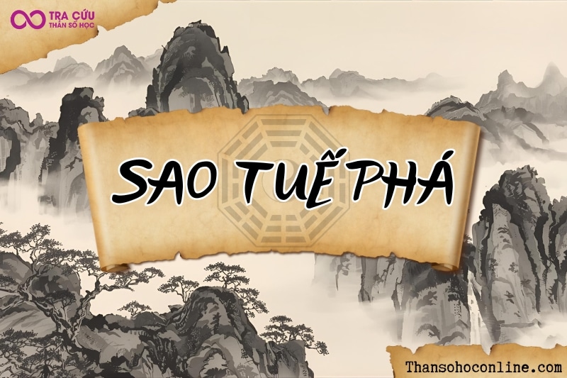 Sao Tuế Phá là gì? Ý nghĩa Tuế Phá khi tọa tại các cung trong tử vi