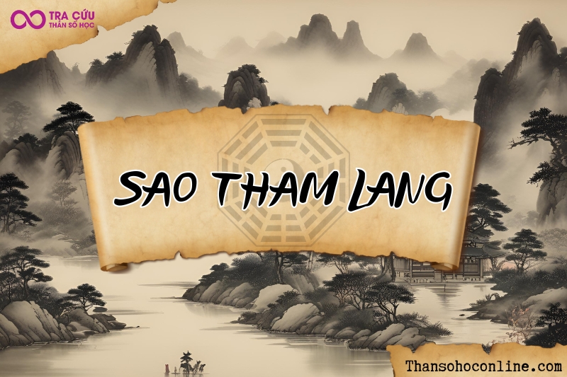 Sao Tham Lang là gì? Ý nghĩa Tham Lang khi tọa thủ tại các cung trong tử vi