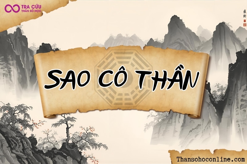 Sao Cô Thần là gì? Ý nghĩa Cô Thần khi tọa tại các cung trong tử vi