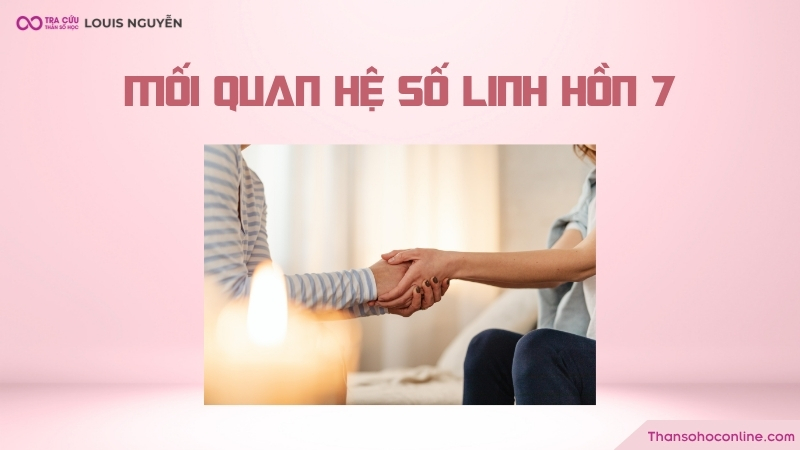 Khi đủ sự tin tưởng, thấu hiểu và trân trọng, chỉ số linh hồn 7 sẽ yêu hết mình, sẵn sàng hy sinh và cố gắng nỗ lực Khi đủ sự tin tưởng, thấu hiểu và trân trọng, chỉ số linh hồn 7 sẽ yêu hết mình, sẵn sàng hy sinh và cố gắng nỗ lực