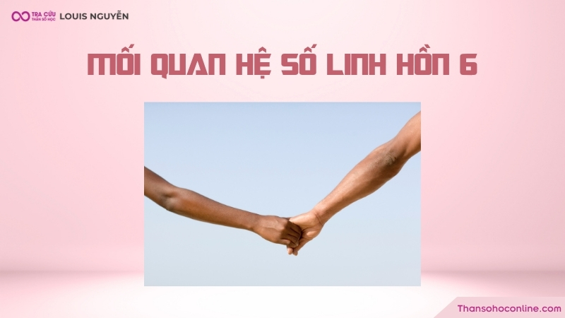 Trong mối quan hệ tình yêu, chỉ số linh hồn 6 là những người đáng để trao yêu thương Trong mối quan hệ tình yêu, chỉ số linh hồn 6 là những người đáng để trao yêu thương