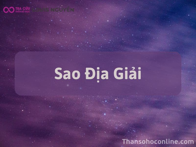 Sao Địa Giải Cung Mệnh Như Thế Nào? Hạn Gặp Là Tốt Hay Xấu?