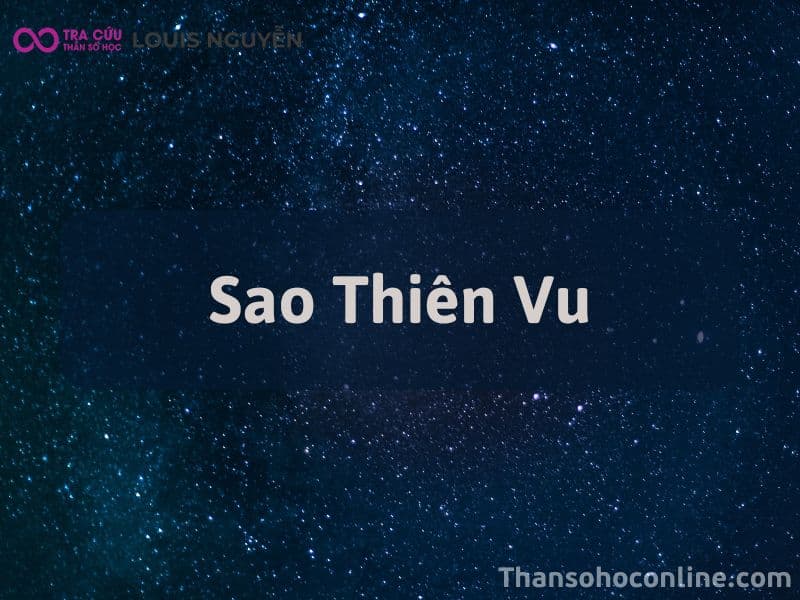 Sao Thiên Vu - Thân Chủ Thế Nào? Các Bộ Sao Đi Cùng?