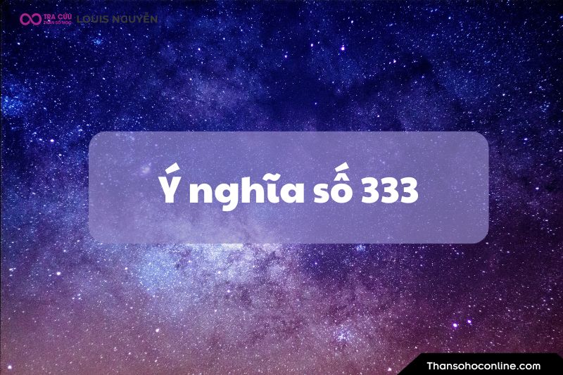 Ý nghĩa số 333 là gì? Luận giải ý nghĩa số thiên thần 333