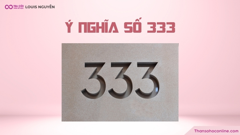 Ý nghĩa số 333 là gì? Các trường hợp thường gặp và những lưu ý