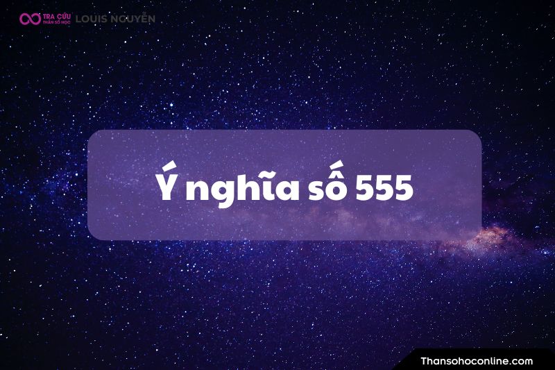 Ý nghĩa số 555 là gì? Luận giải ý nghĩa số thiên thần 555