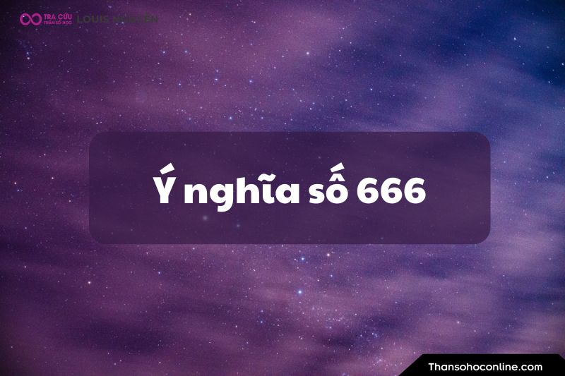 Ý nghĩa số 666 là gì? Luận giải ý nghĩa số thiên thần 666