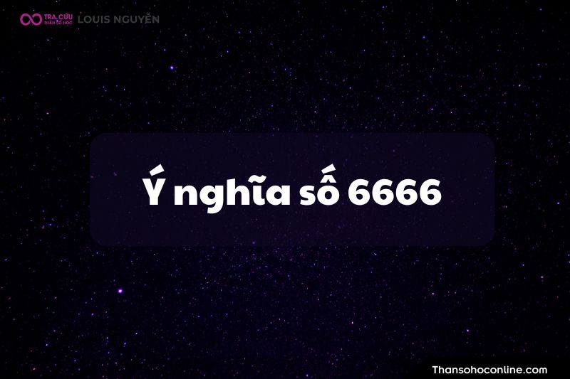 Ý nghĩa số 6666 là gì? Luận giải ý nghĩa số thiên thần 6666