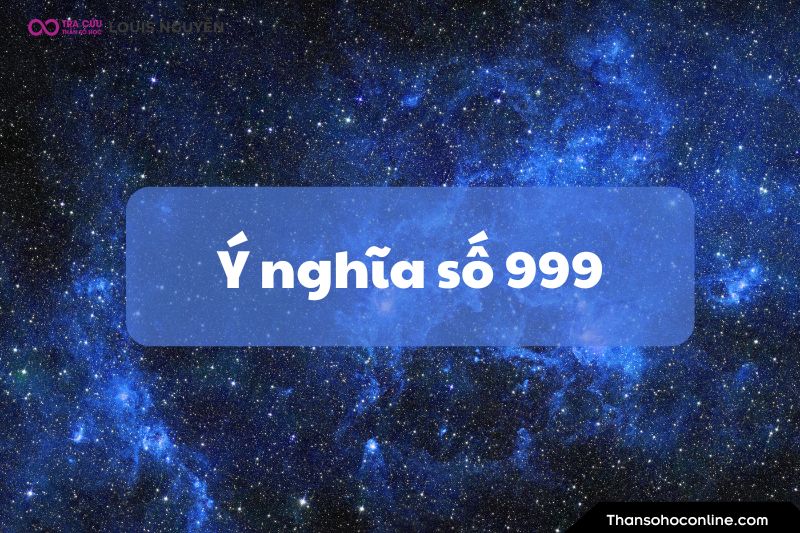 Ý nghĩa số 999 là gì? Luận giải ý nghĩa số thiên thần 999