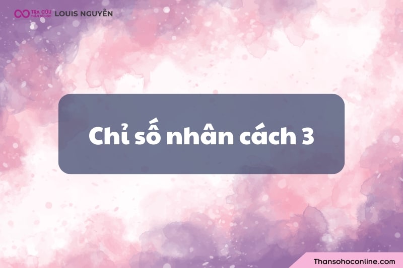 Chỉ số nhân cách 3 là gì? Đặc điểm và các mối quan hệ của nhân cách số 3