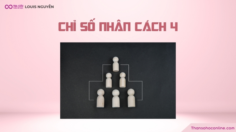 Chỉ số nhân cách 4 là gì? Đặc điểm và các mối quan hệ của nhân cách số 4