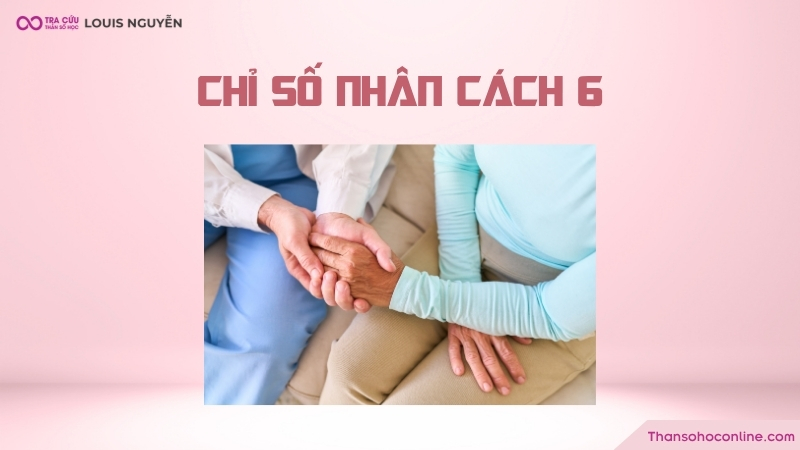 Chỉ số nhân cách 6 là gì? Đặc điểm và các mối quan hệ của nhân cách số 6