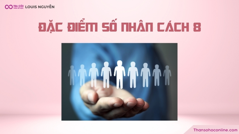 Đặc điểm nổi bật của người sở hữu nhân cách số 8 Đặc điểm nổi bật của người sở hữu nhân cách số 8