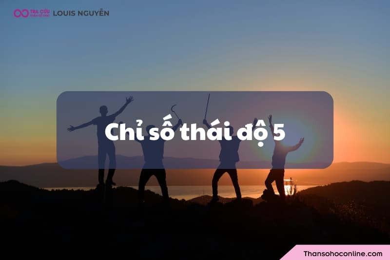 Chỉ số thái độ 5 là gì? Ý nghĩa, đặc điểm như thế nào?