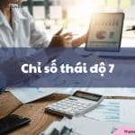 Chỉ số thái độ 7 là gì? Ý nghĩa, đặc điểm như thế nào?