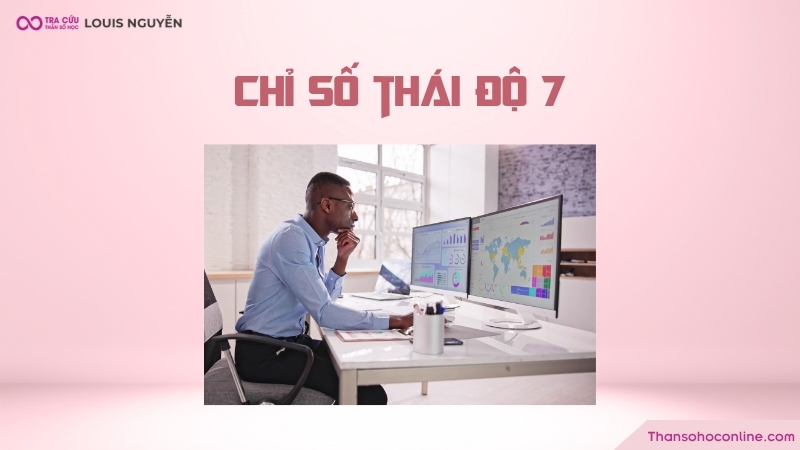Chỉ số thái độ 7 là gì? Ý nghĩa, đặc điểm như thế nào?