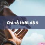 Chỉ số thái độ 9 là gì? Ý nghĩa, đặc điểm như thế nào?