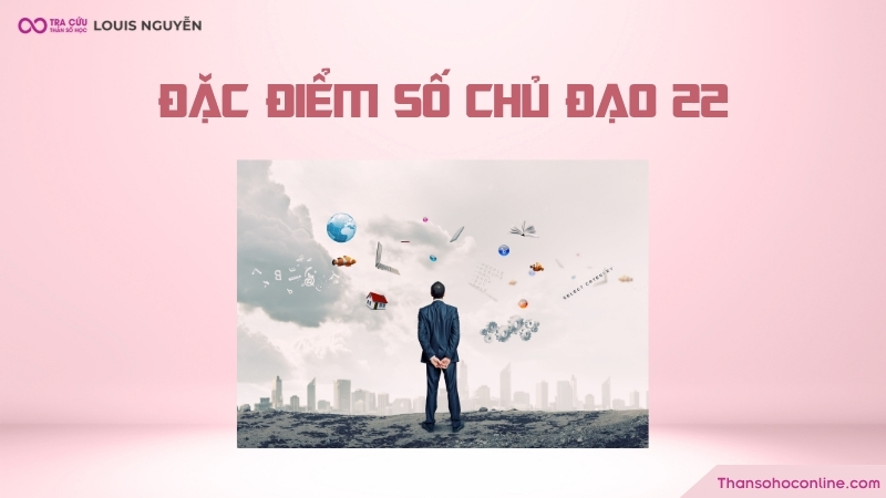 Đặc điểm của người có số chủ đạo 22 Đặc điểm của người có số chủ đạo 22