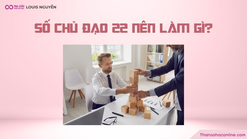 Con số chủ đạo 22 hợp làm nghề gì? Con số chủ đạo 22 hợp làm nghề gì?