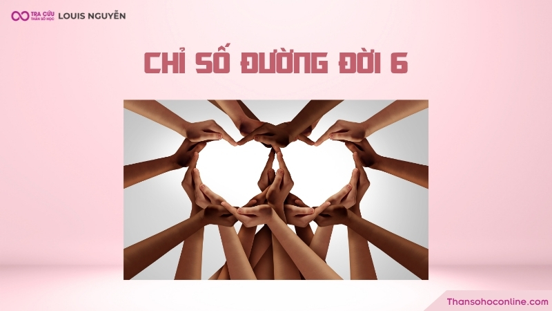 Chỉ số đường đời 6 là gì? Đặc điểm tính cách và định hướng công việc số chủ đạo 6