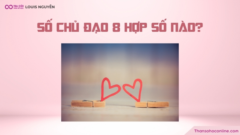 Số chủ đạo 8 hợp với số nào? Số chủ đạo 8 hợp với số nào?