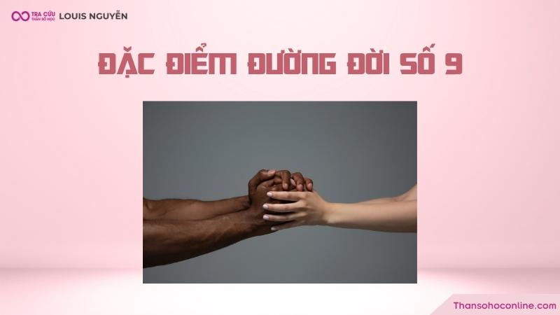 Đặc điểm của người có chỉ số đường đời 9 Đặc điểm của người có chỉ số đường đời 9