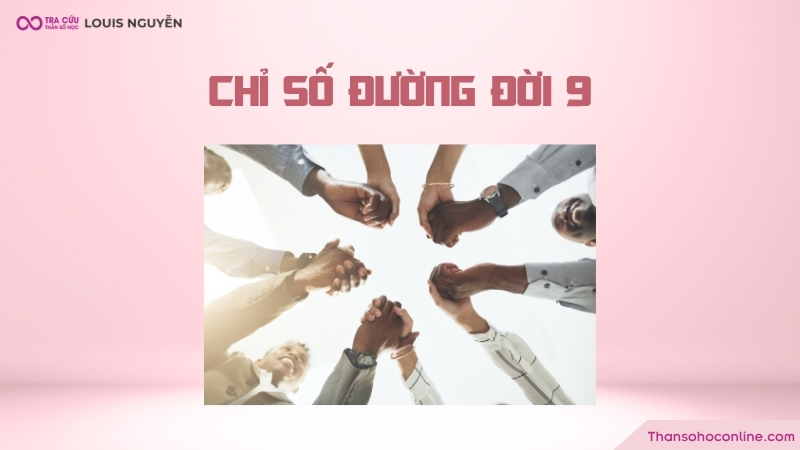 Chỉ số đường đời 9 là gì? Đặc điểm tính cách và định hướng công việc số chủ đạo 9