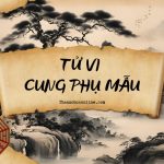 Tử Vi cung Phụ Mẫu là gì? Luận giải ý nghĩa khi kết hợp với các sao khác trên lá số