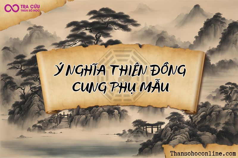 Ý nghĩa Thiên Đồng cung Phụ Mẫu Ý nghĩa Thiên Đồng cung Phụ Mẫu