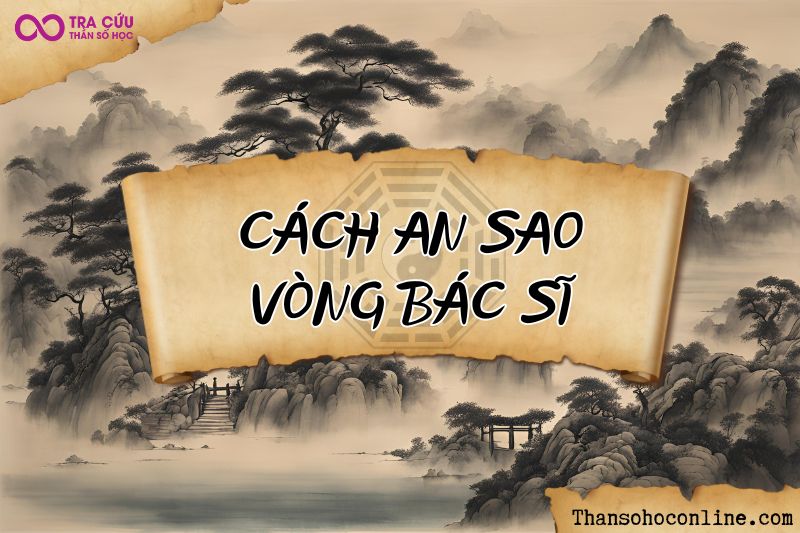 Cách an sao trong vòng Bác Sĩ Cách an sao trong vòng Bác Sĩ